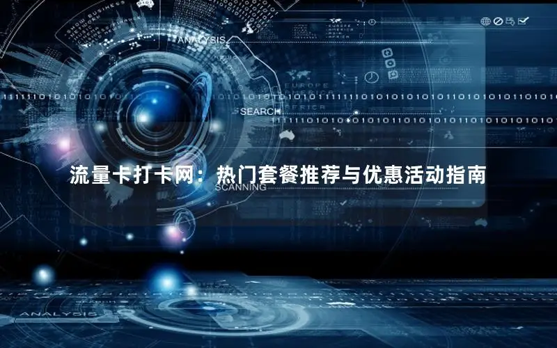 流量卡打卡网：热门套餐推荐与优惠活动指南