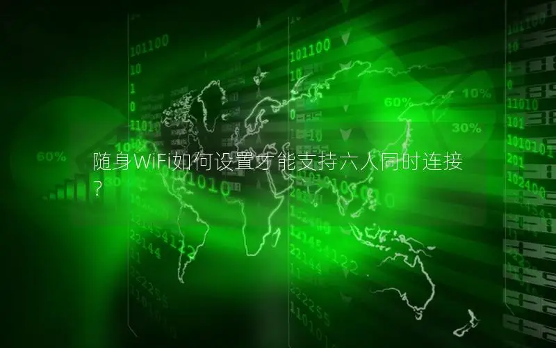 随身WiFi如何设置才能支持六人同时连接？
