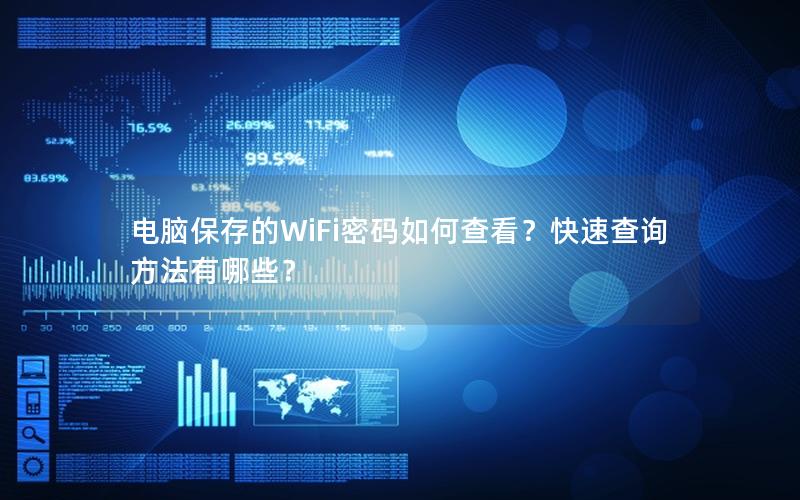电脑保存的WiFi密码如何查看？快速查询方法有哪些？