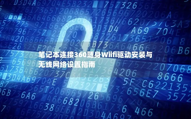 笔记本连接360随身Wiifi驱动安装与无线网络设置指南