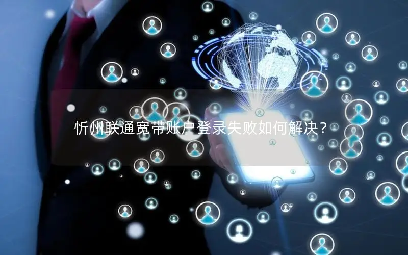 忻州联通宽带账户登录失败如何解决？