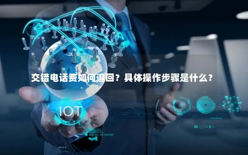 交错电话费如何追回？具体操作步骤是什么？