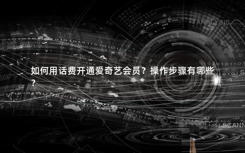 如何用话费开通爱奇艺会员？操作步骤有哪些？