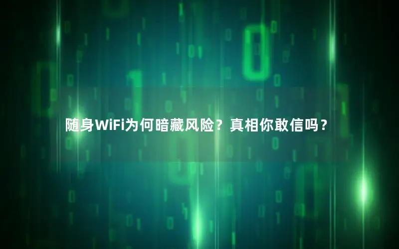 随身WiFi为何暗藏风险？真相你敢信吗？