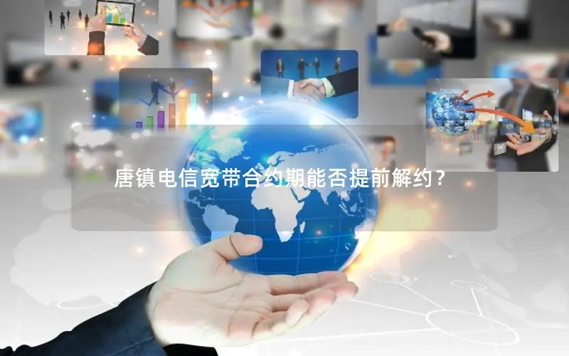 唐镇电信宽带合约期能否提前解约？
