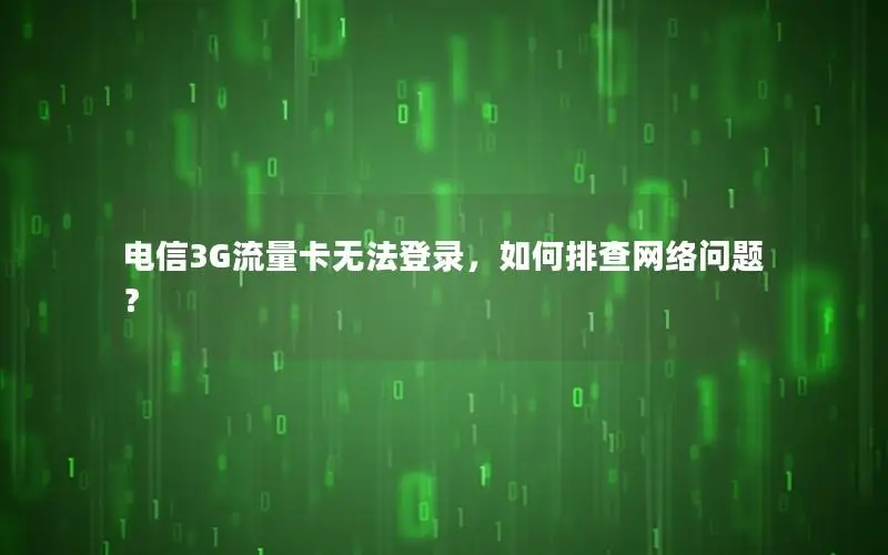 电信3G流量卡无法登录，如何排查网络问题？