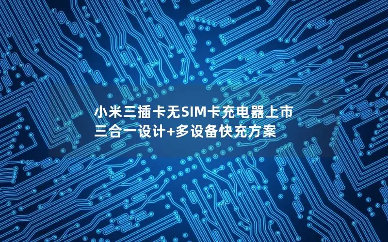 小米三插卡无SIM卡充电器上市 三合一设计+多设备快充方案