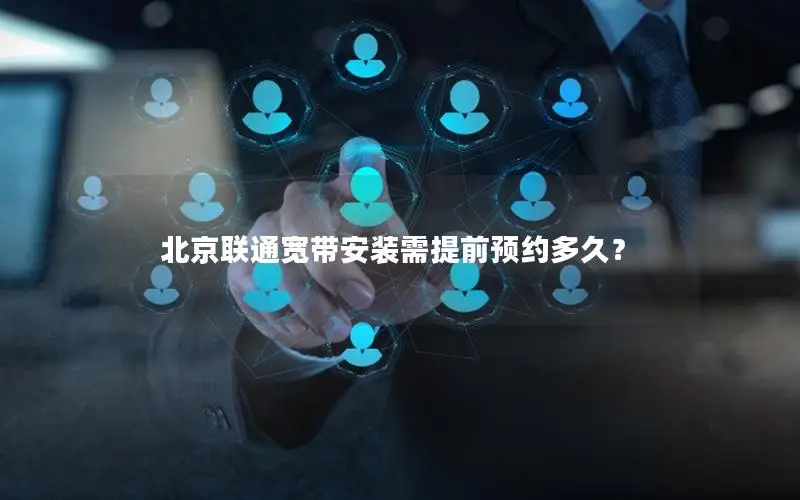 北京联通宽带安装需提前预约多久？