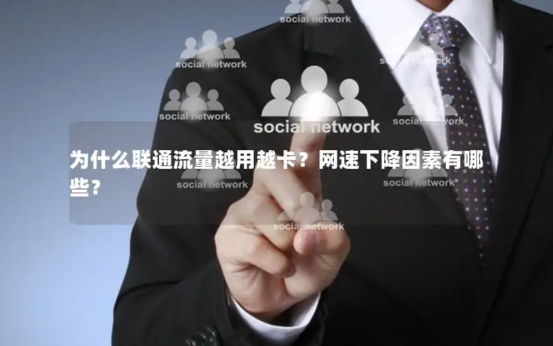 为什么联通流量越用越卡？网速下降因素有哪些？