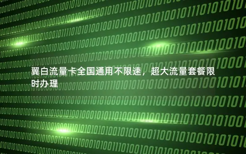 翼白流量卡全国通用不限速，超大流量套餐限时办理