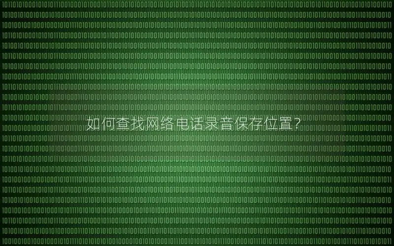 如何查找网络电话录音保存位置？