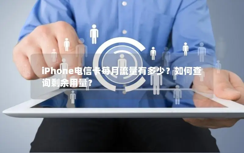 iPhone电信卡每月流量有多少？如何查询剩余用量？