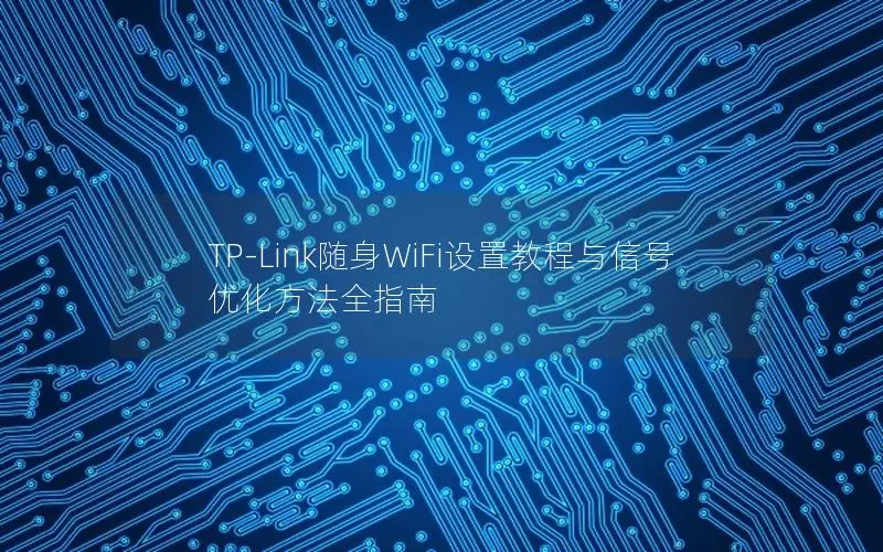 TP-Link随身WiFi设置教程与信号优化方法全指南