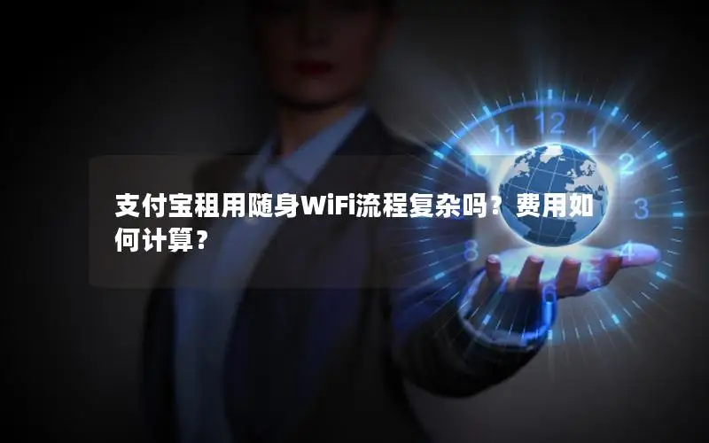 支付宝租用随身WiFi流程复杂吗？费用如何计算？