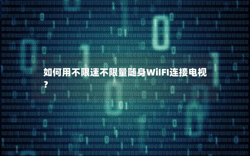 如何用不限速不限量随身WiIFI连接电视？