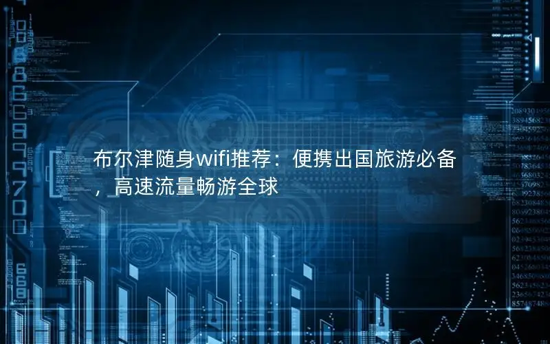 布尔津随身wifi推荐：便携出国旅游必备，高速流量畅游全球