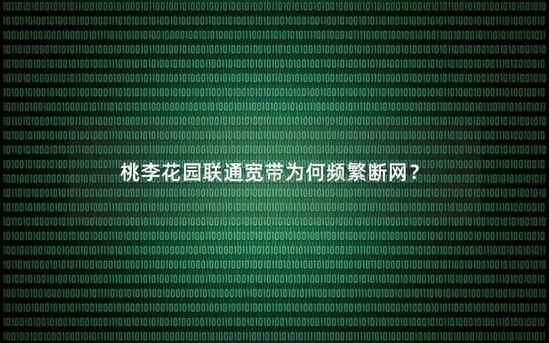 桃李花园联通宽带为何频繁断网？