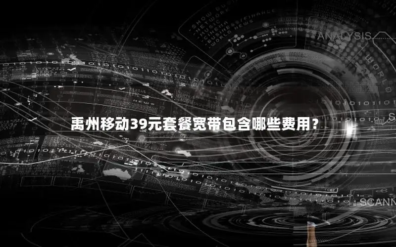 禹州移动39元套餐宽带包含哪些费用？