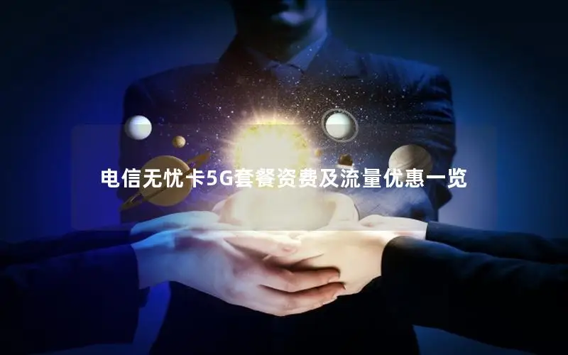 电信无忧卡5G套餐资费及流量优惠一览