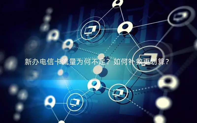 新办电信卡流量为何不足？如何补救更划算？