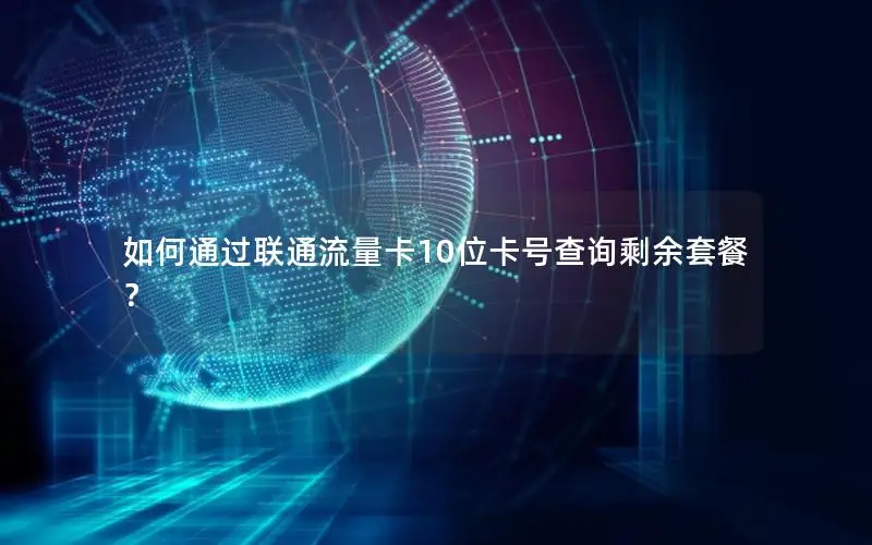 如何通过联通流量卡10位卡号查询剩余套餐？