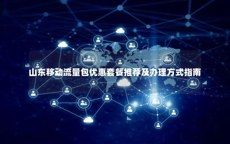 山东移动流量包优惠套餐推荐及办理方式指南