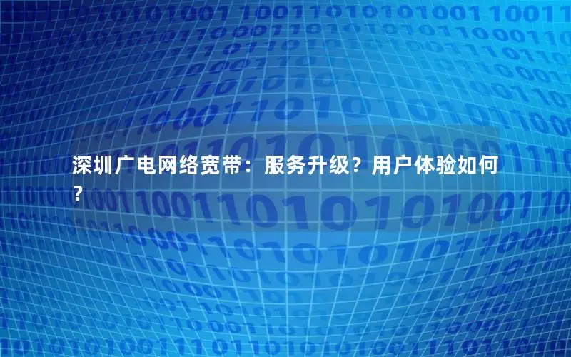 深圳广电网络宽带：服务升级？用户体验如何？