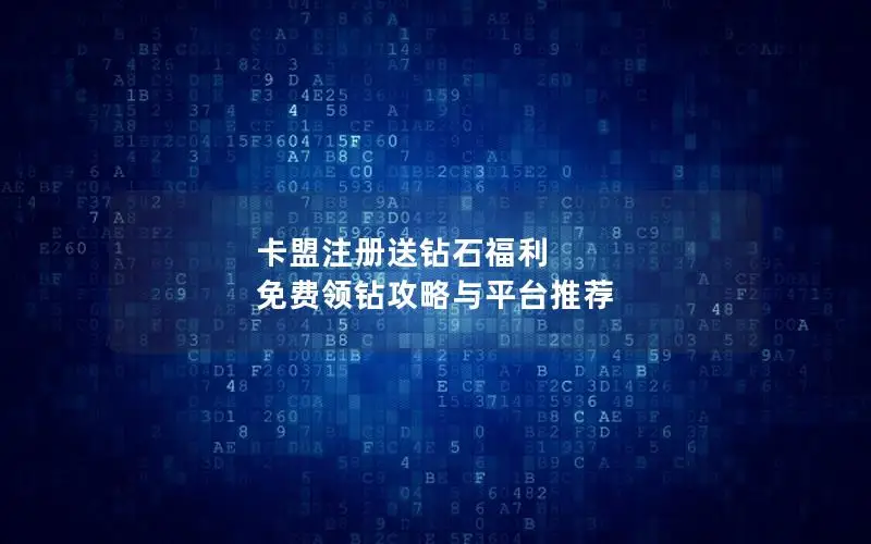 卡盟注册送钻石福利 免费领钻攻略与平台推荐