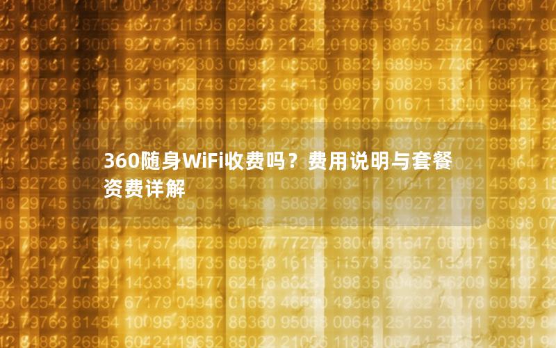 360随身WiFi收费吗？费用说明与套餐资费详解