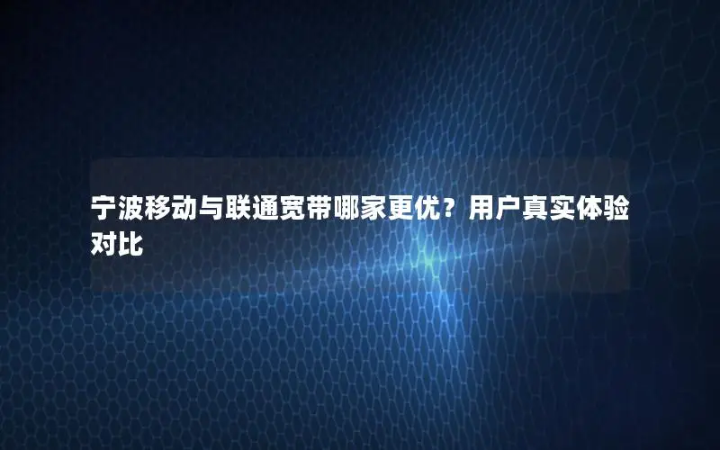 宁波移动与联通宽带哪家更优？用户真实体验对比