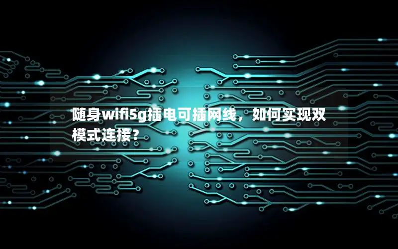 随身wifi5g插电可插网线，如何实现双模式连接？