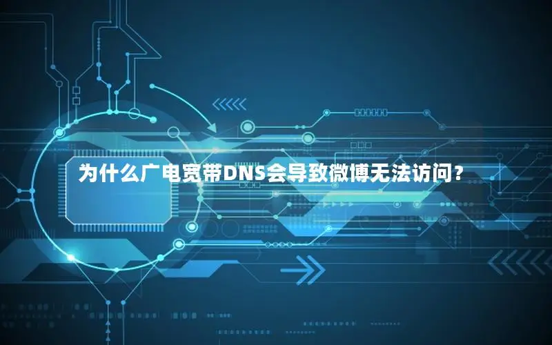 为什么广电宽带DNS会导致微博无法访问？