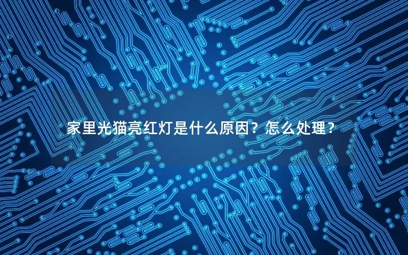 家里光猫亮红灯是什么原因？怎么处理？