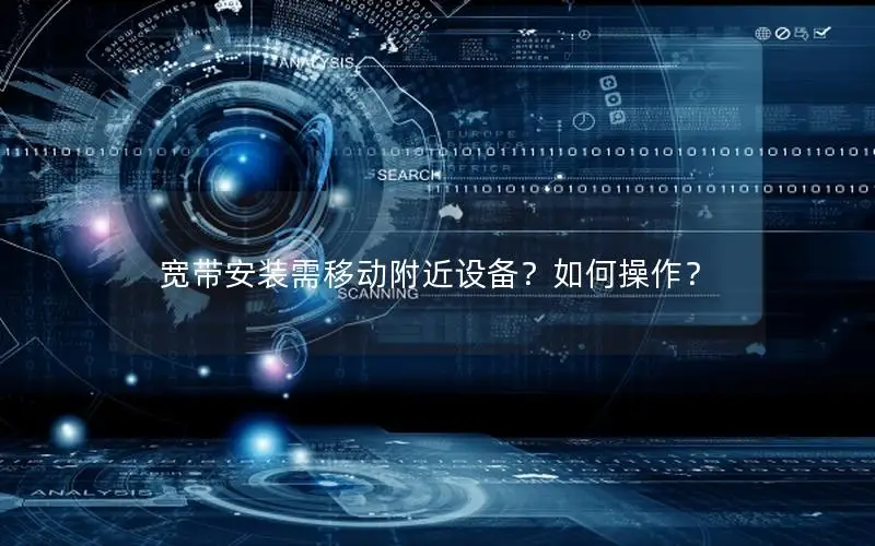 宽带安装需移动附近设备？如何操作？