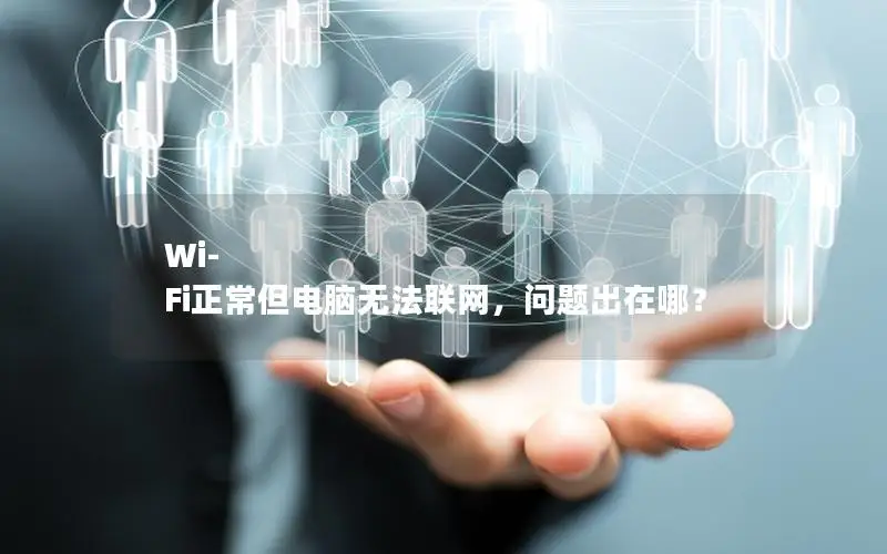 Wi-Fi正常但电脑无法联网，问题出在哪？