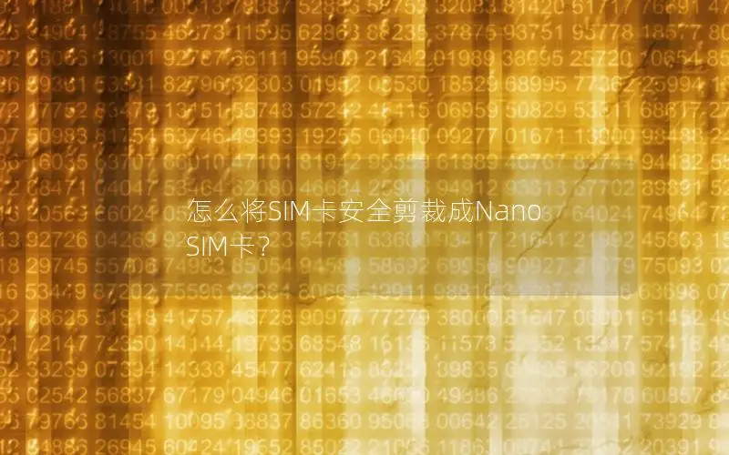 怎么将SIM卡安全剪裁成Nano SIM卡？