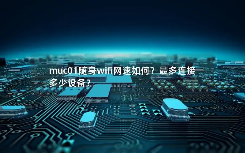 muc01随身wifi网速如何？最多连接多少设备？