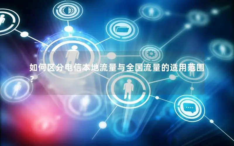 如何区分电信本地流量与全国流量的适用范围？