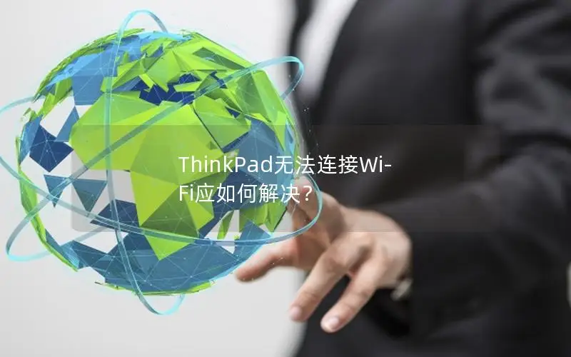ThinkPad无法连接Wi-Fi应如何解决？