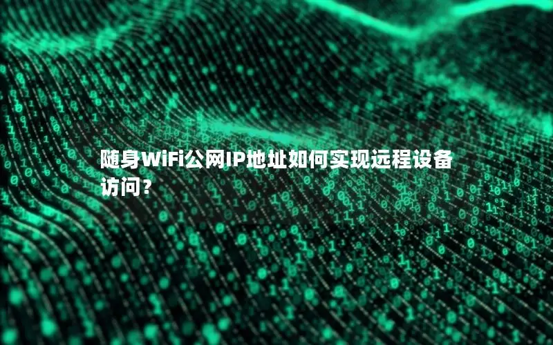 随身WiFi公网IP地址如何实现远程设备访问？