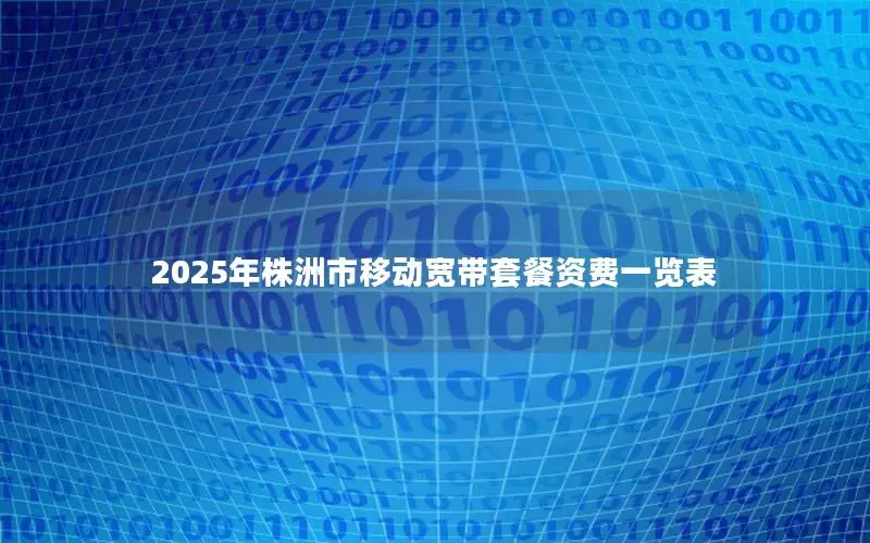 2025年株洲市移动宽带套餐资费一览表
