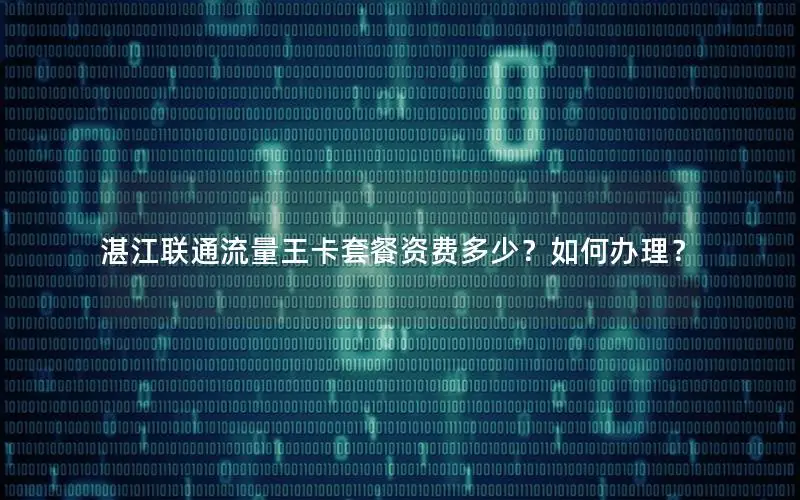 湛江联通流量王卡套餐资费多少？如何办理？