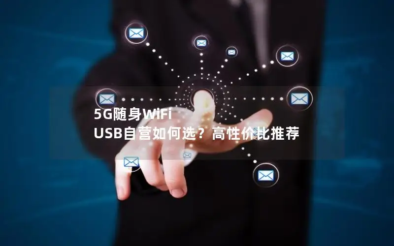 5G随身WiFi USB自营如何选？高性价比推荐