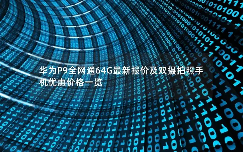 华为P9全网通64G最新报价及双摄拍照手机优惠价格一览