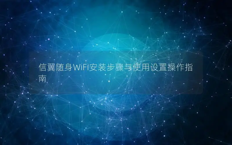 信翼随身WiFi安装步骤与使用设置操作指南