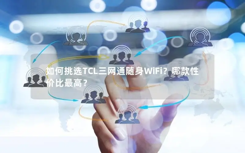 如何挑选TCL三网通随身WiFi？哪款性价比最高？