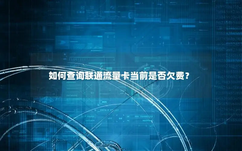 如何查询联通流量卡当前是否欠费？