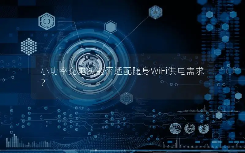 小功率充电头能否适配随身WiFi供电需求？