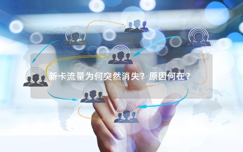 新卡流量为何突然消失？原因何在？