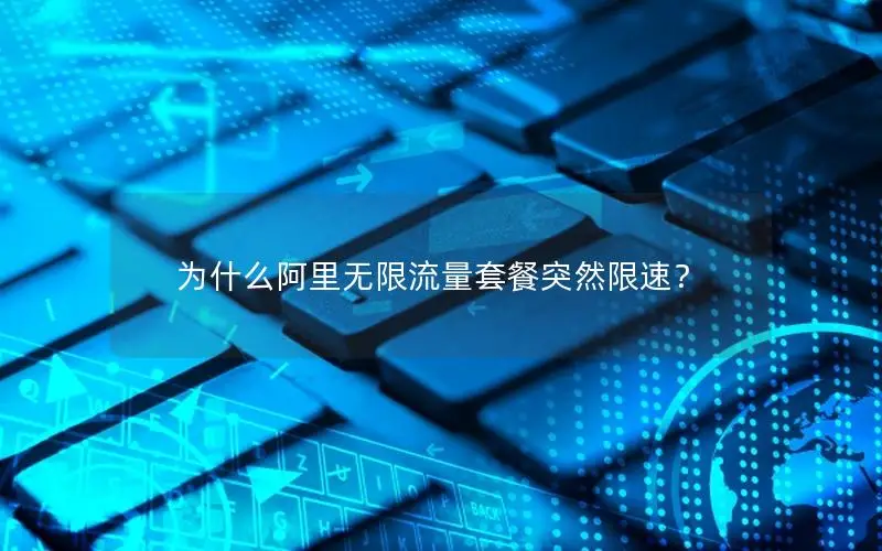 为什么阿里无限流量套餐突然限速？